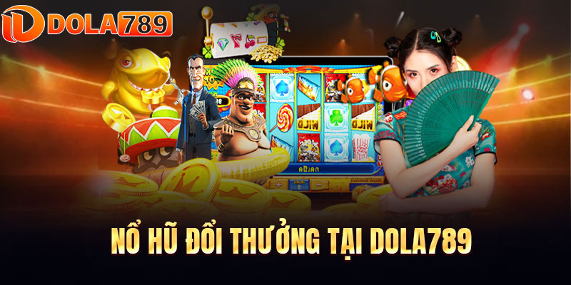 Tham gia nổ hũ Dola789 thắng lớn